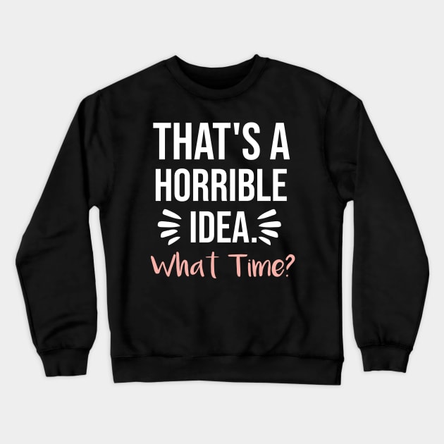 That's a horrible idea, What time? Crewneck Sweatshirt by  Funny .designs123